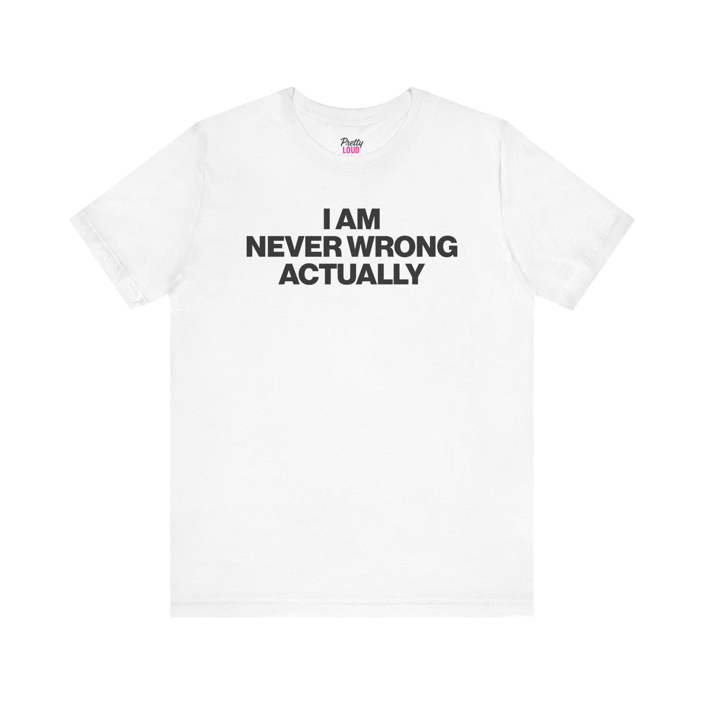 I AM NEVER WRONG ACTUALLY TEE