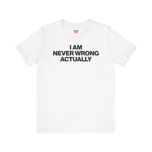 I Am Never Wrong Actually Tee