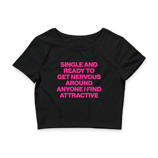 SINGLE AND READY TO GET NERVOUS AROUND ANYONE I FIND ATTRACTIVE BABY TEE