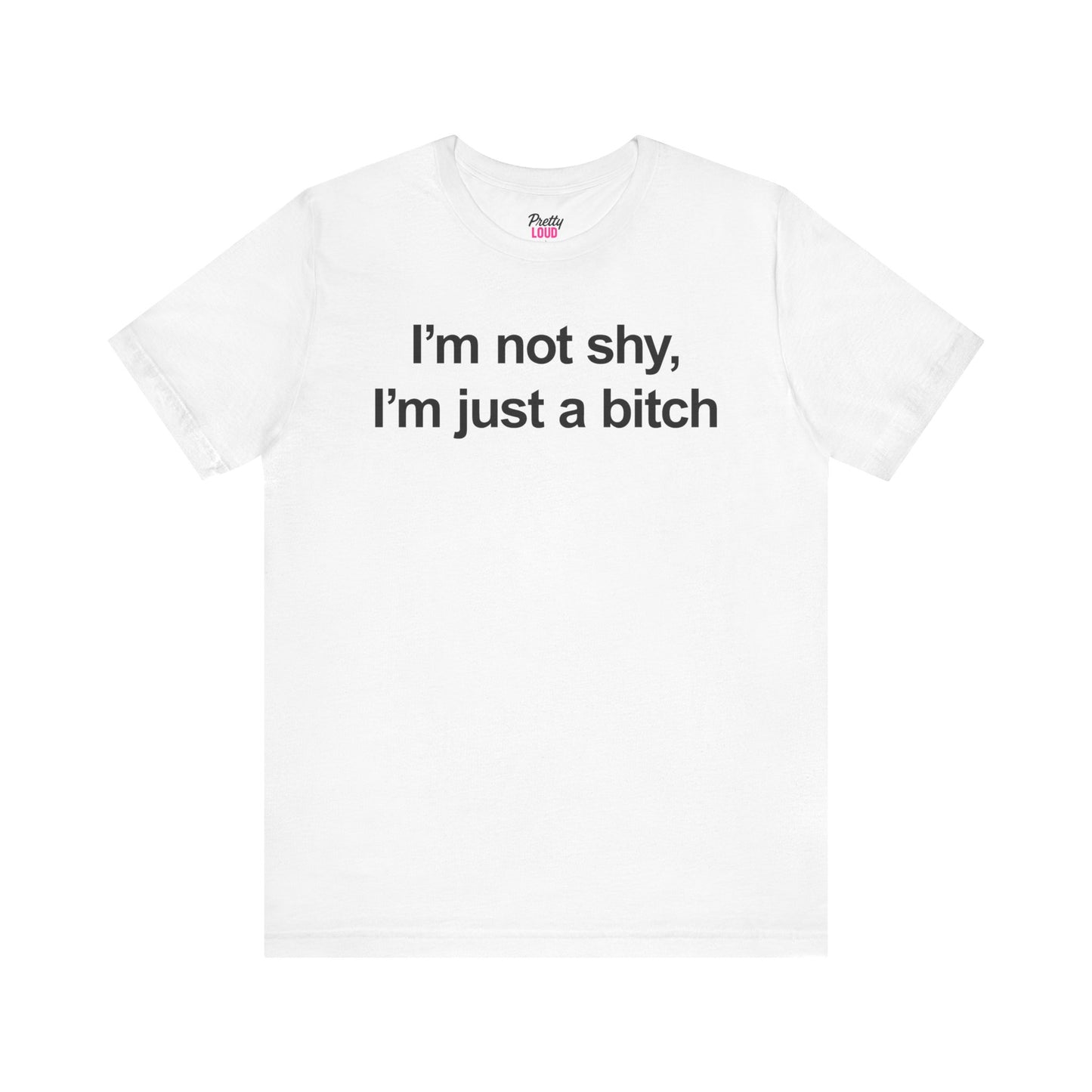 I'm Not Shy, I'm Just A Bitch Tee