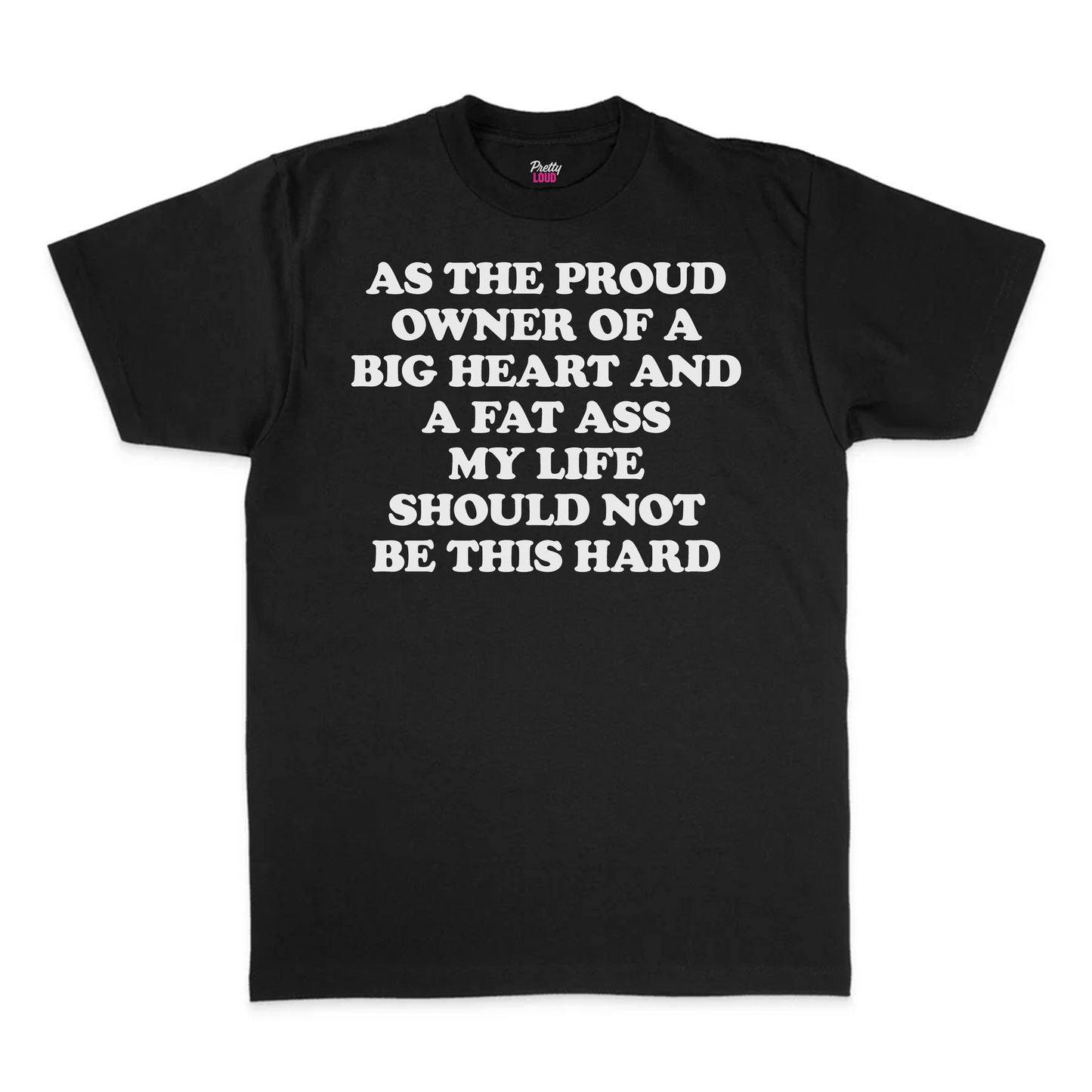 Proud Owner Of A Big Heart And A Fat Ass Tee