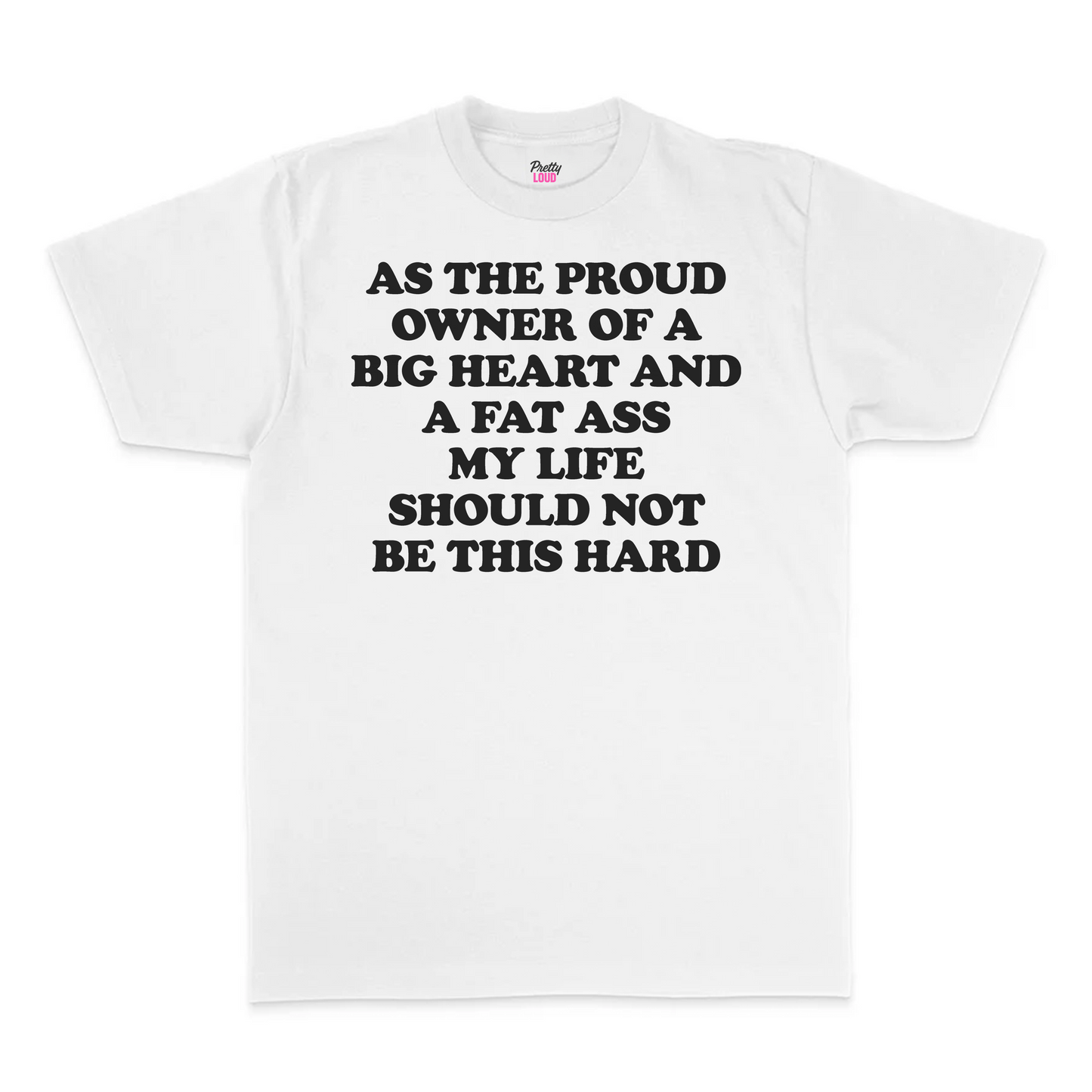 Proud Owner Of A Big Heart And A Fat Ass Tee