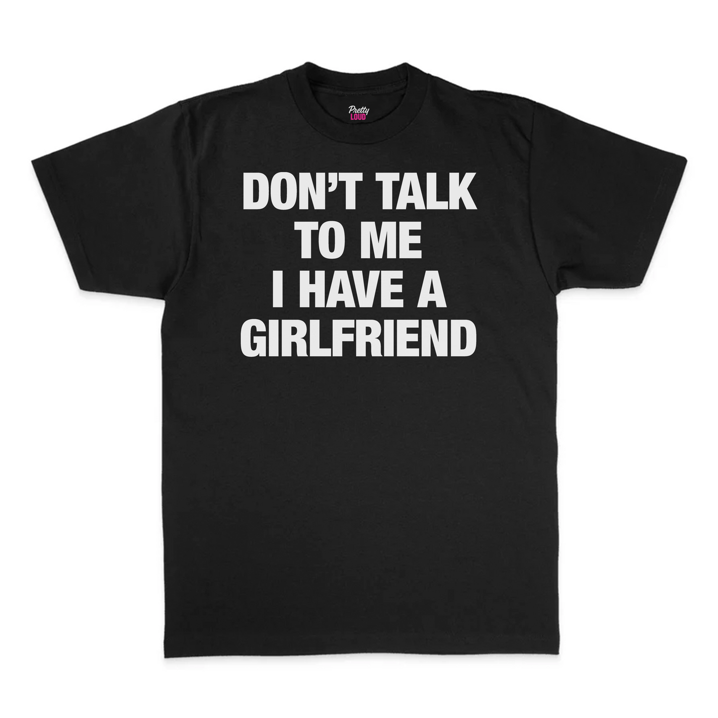 Don't Talk To Me I Have A Girlfriend Tee