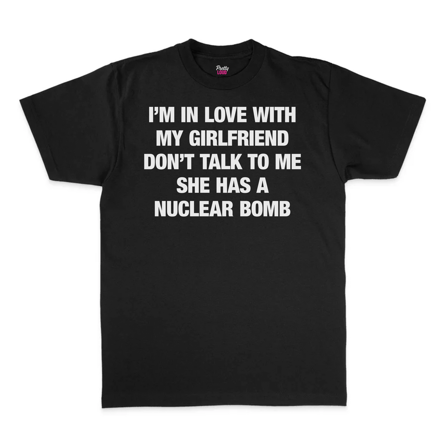 I'm In Love With My Girlfriend Don't Talk To Me She Has A Nuclear Bomb Tee