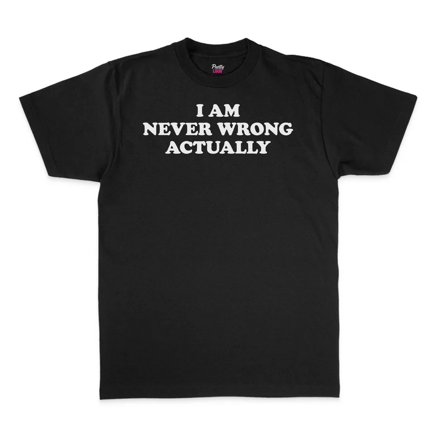 I Am Never Wrong Actually Tee