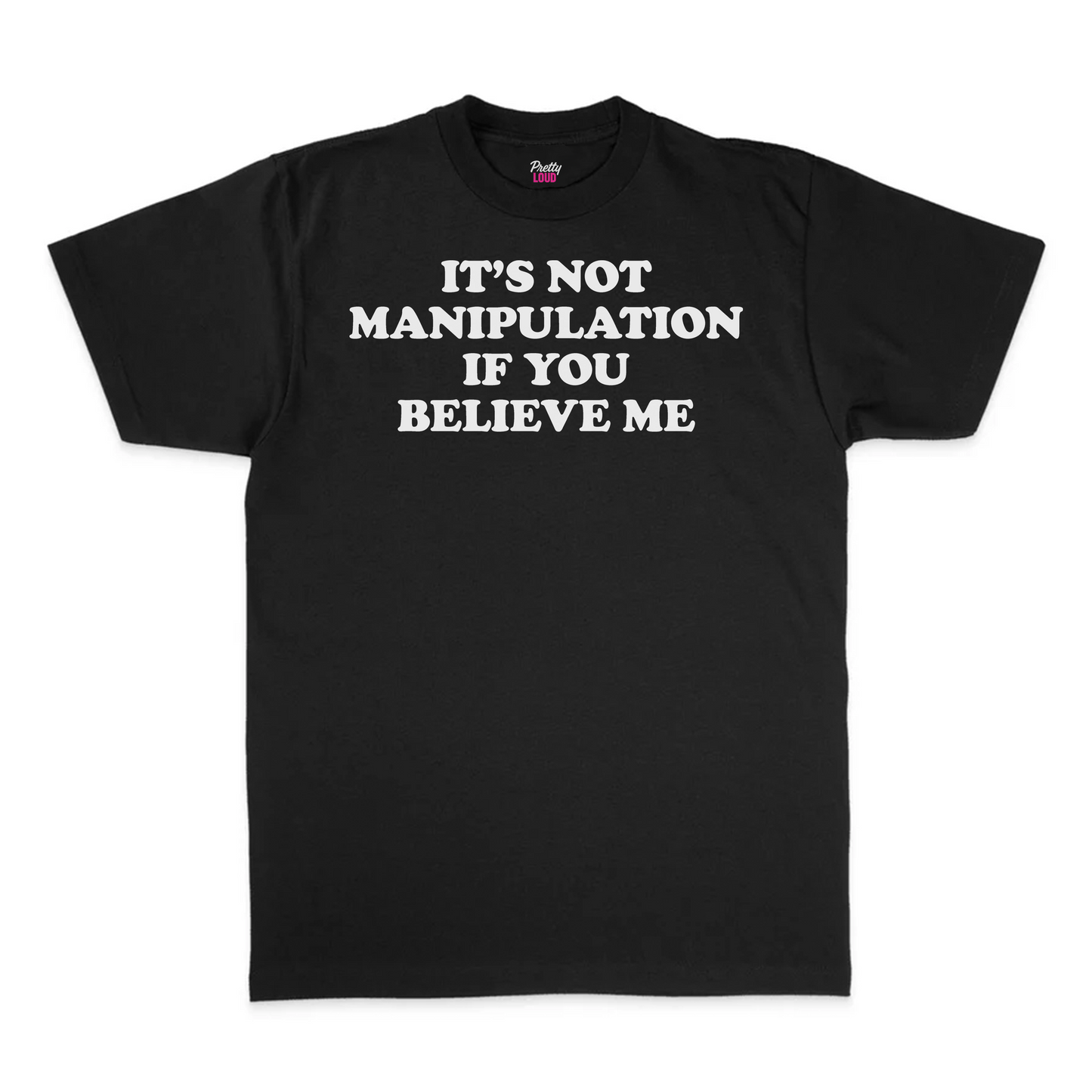 It's Not Manipulation If You Believe Me Tee