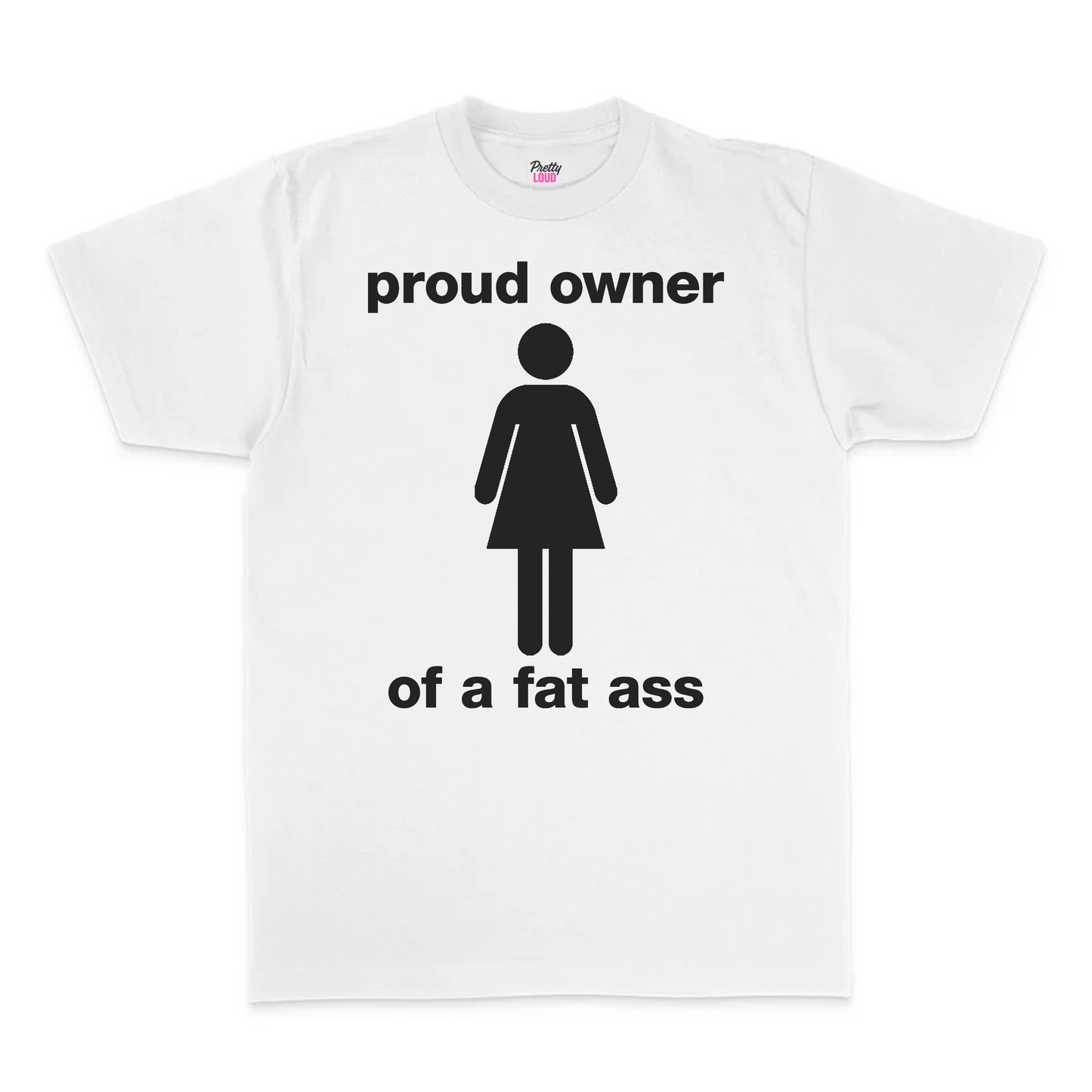 Proud Owner Of A Fat Ass Tee