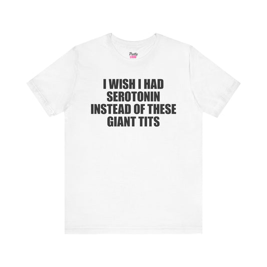 I Wish I Had Serotonin Tee