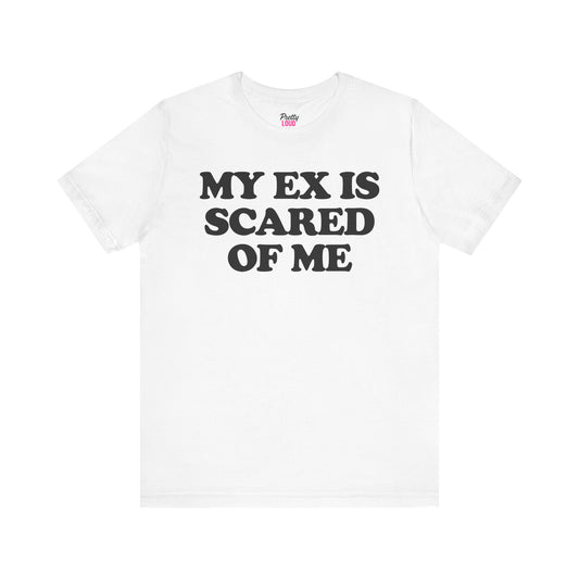 My Ex Is Scared Of Me Tee