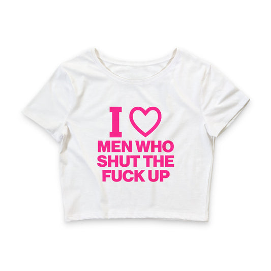 I LOVE MEN WHO SHUT THE FUCK UP BABY TEE