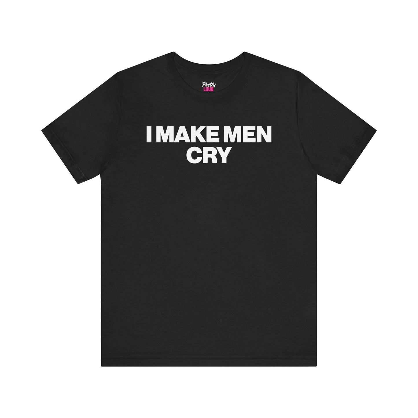 I MAKE MEN CRY TEE