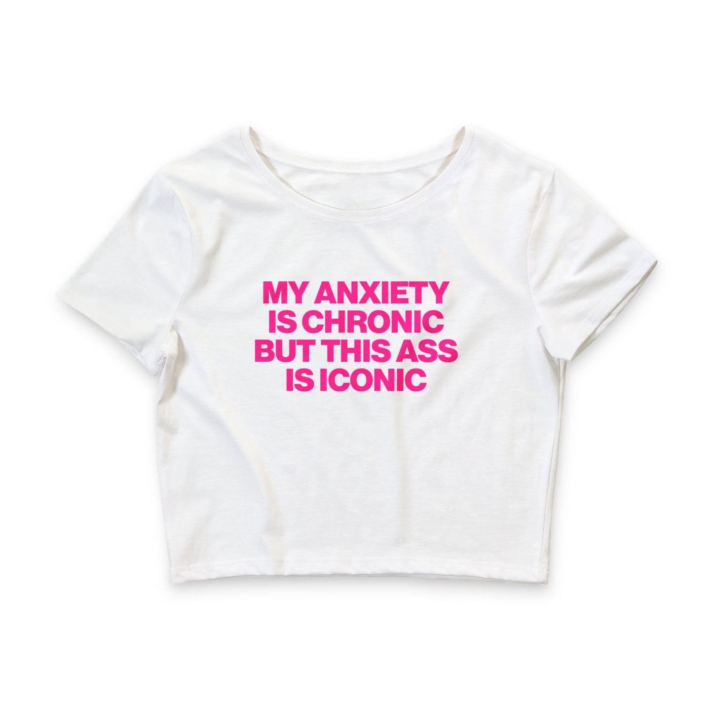 MY ANXIETY IS CHRONIC BUT THIS ASS IS ICONIC BABY TEE
