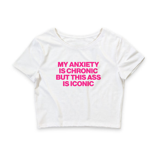MY ANXIETY IS CHRONIC BUT THIS ASS IS ICONIC BABY TEE
