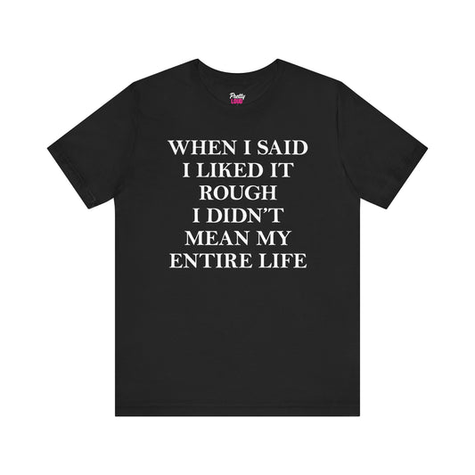 When I Said I Liked It Rough Tee