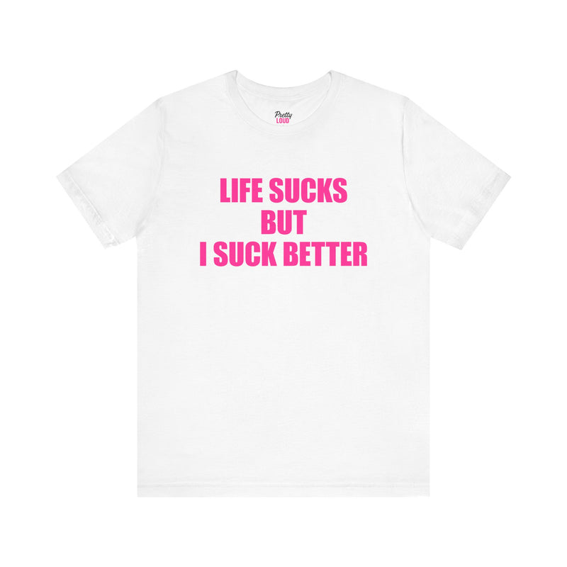 LIFE SUCKS BUT I SUCK BETTER TEE