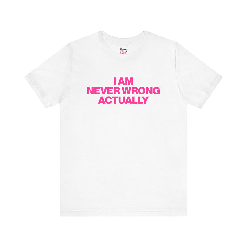 I AM NEVER WRONG ACTUALLY TEE
