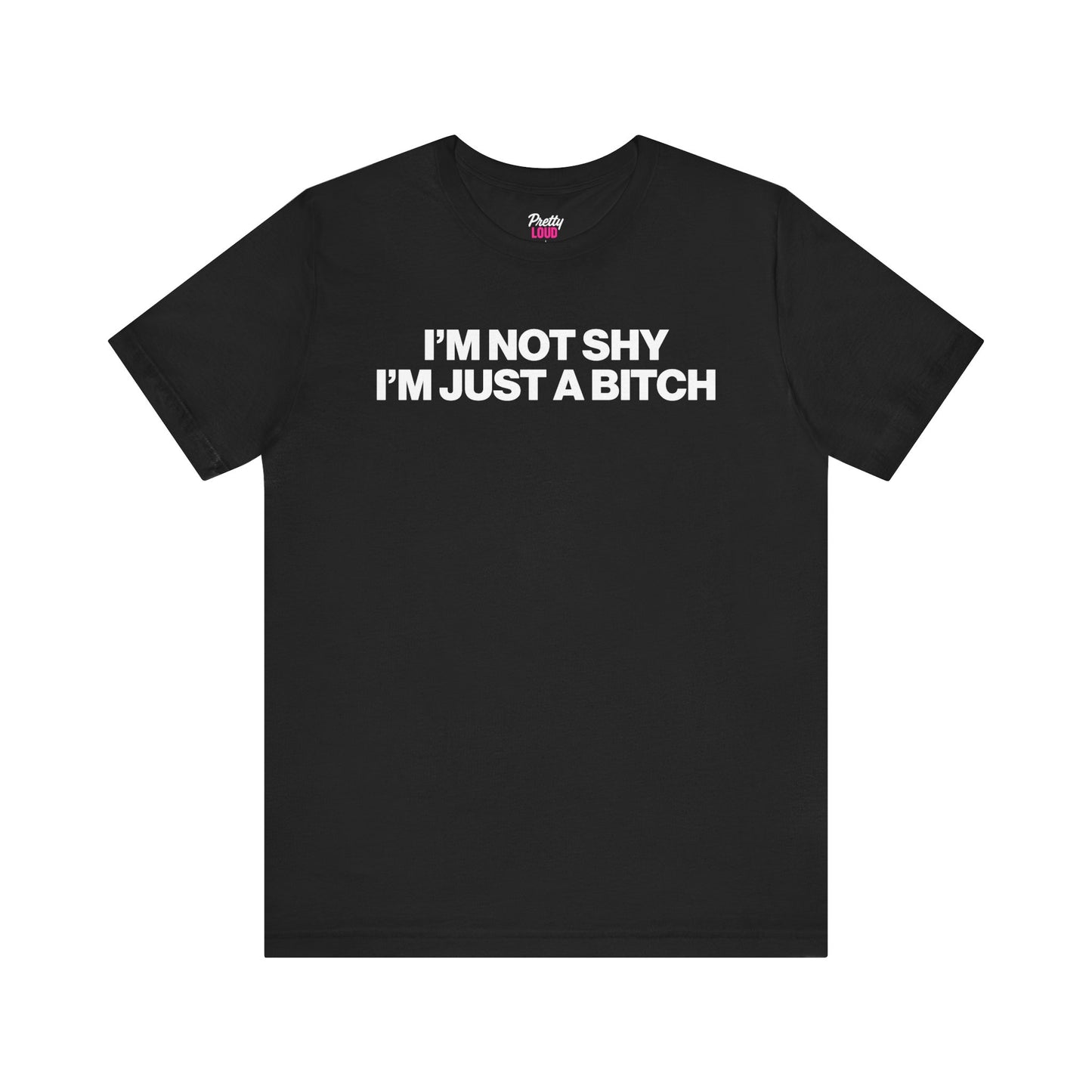 I'M NOT SHY I'M JUST A BITCH TEE