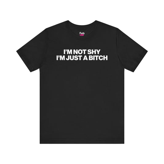 I'm Not Shy I'm Just A Bitch Tee