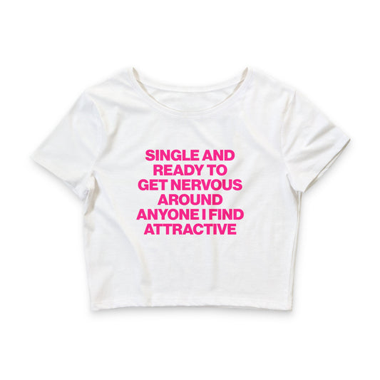 SINGLE AND READY TO GET NERVOUS AROUND ANYONE I FIND ATTRACTIVE BABY TEE