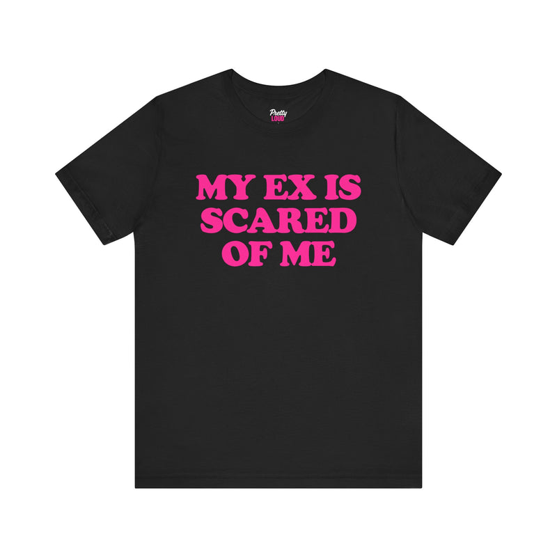MY EX IS SCARED OF ME TEE