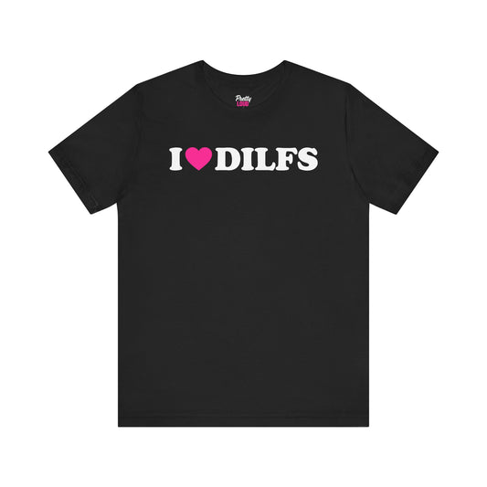 I Love DILFS Tee