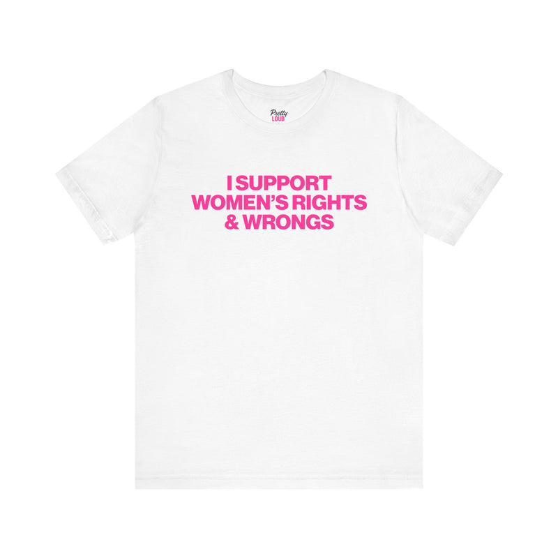 I SUPPORT WOMEN'S RIGHTS AND WRONGS TEE