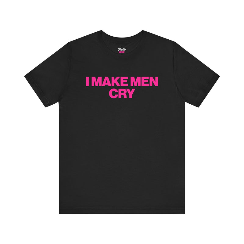 I MAKE MEN CRY TEE
