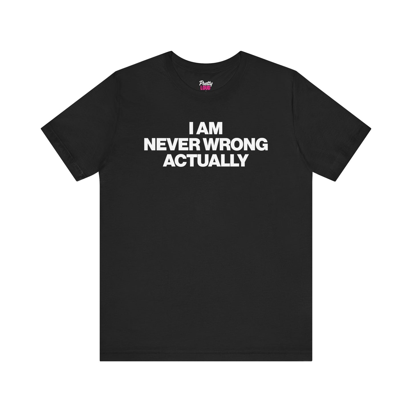 I AM NEVER WRONG ACTUALLY TEE
