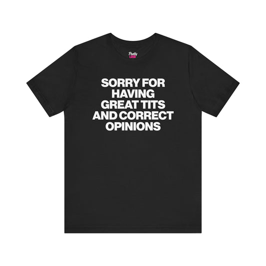 Sorry For Having Great Tits And Correct Opinions Tee