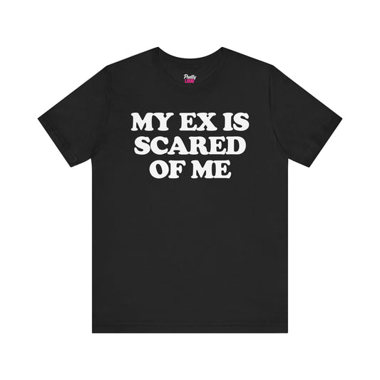 My Ex Is Scared Of Me Tee
