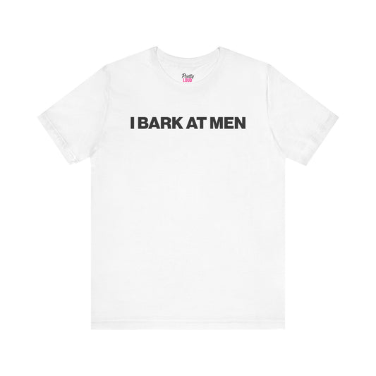 I BARK AT MEN TEE