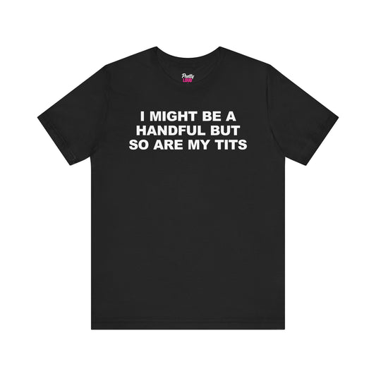 I Might Be A Handful Tee