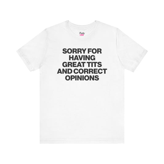 Sorry For Having Great Tits And Correct Opinions Tee