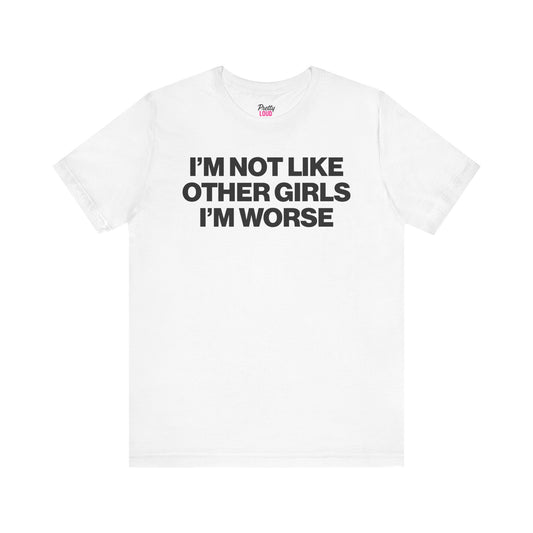 I'M NOT LIKE OTHER GIRLS I'M WORSE TEE