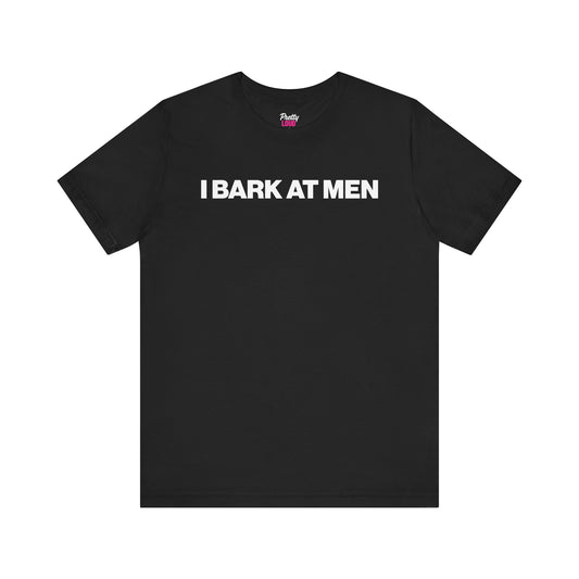 I BARK AT MEN TEE