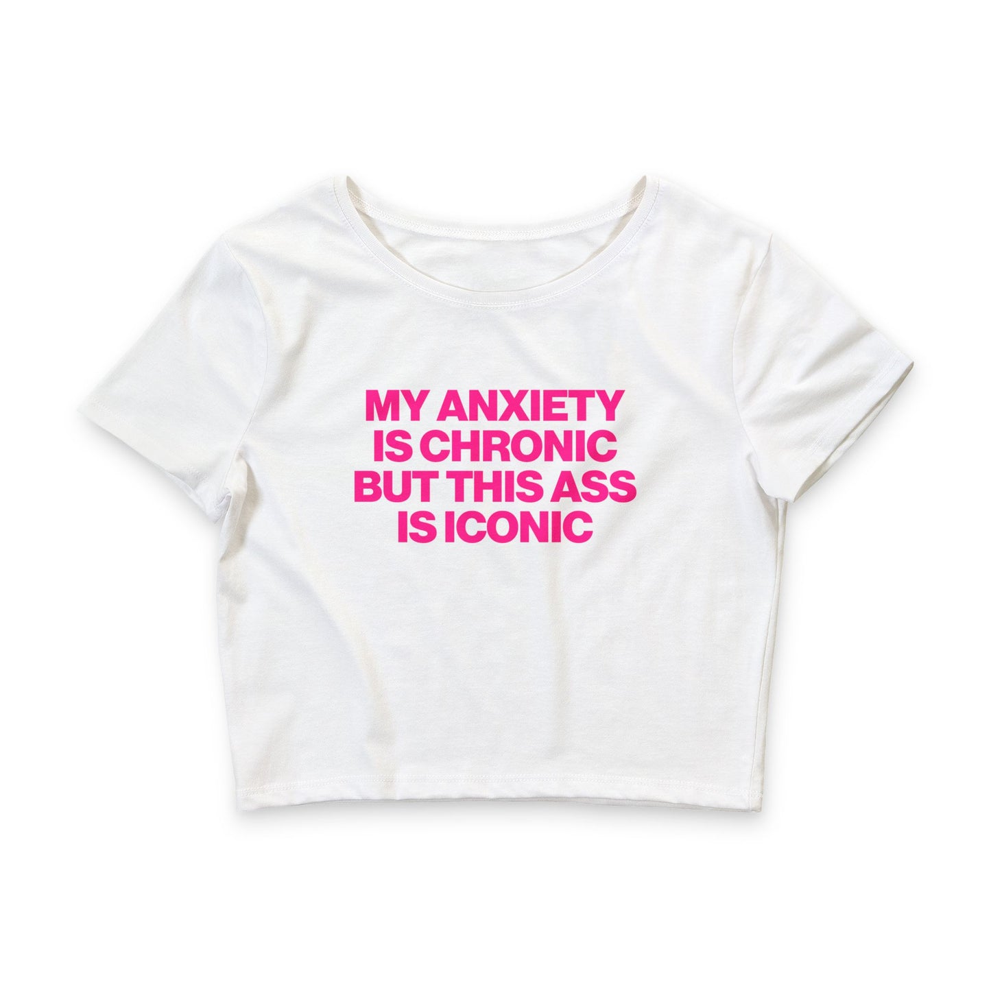 MY ANXIETY IS CHRONIC BUT THIS ASS IS ICONIC BABY TEE