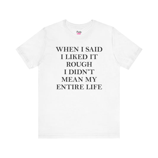 When I Said I Liked It Rough Tee