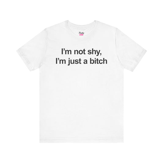 I'm Not Shy, I'm Just A Bitch Tee