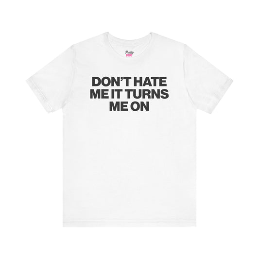 Don't Hate Me It Turns Me On T-Shirt