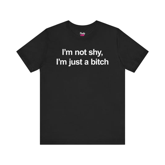 I'm Not Shy, I'm Just A Bitch Tee