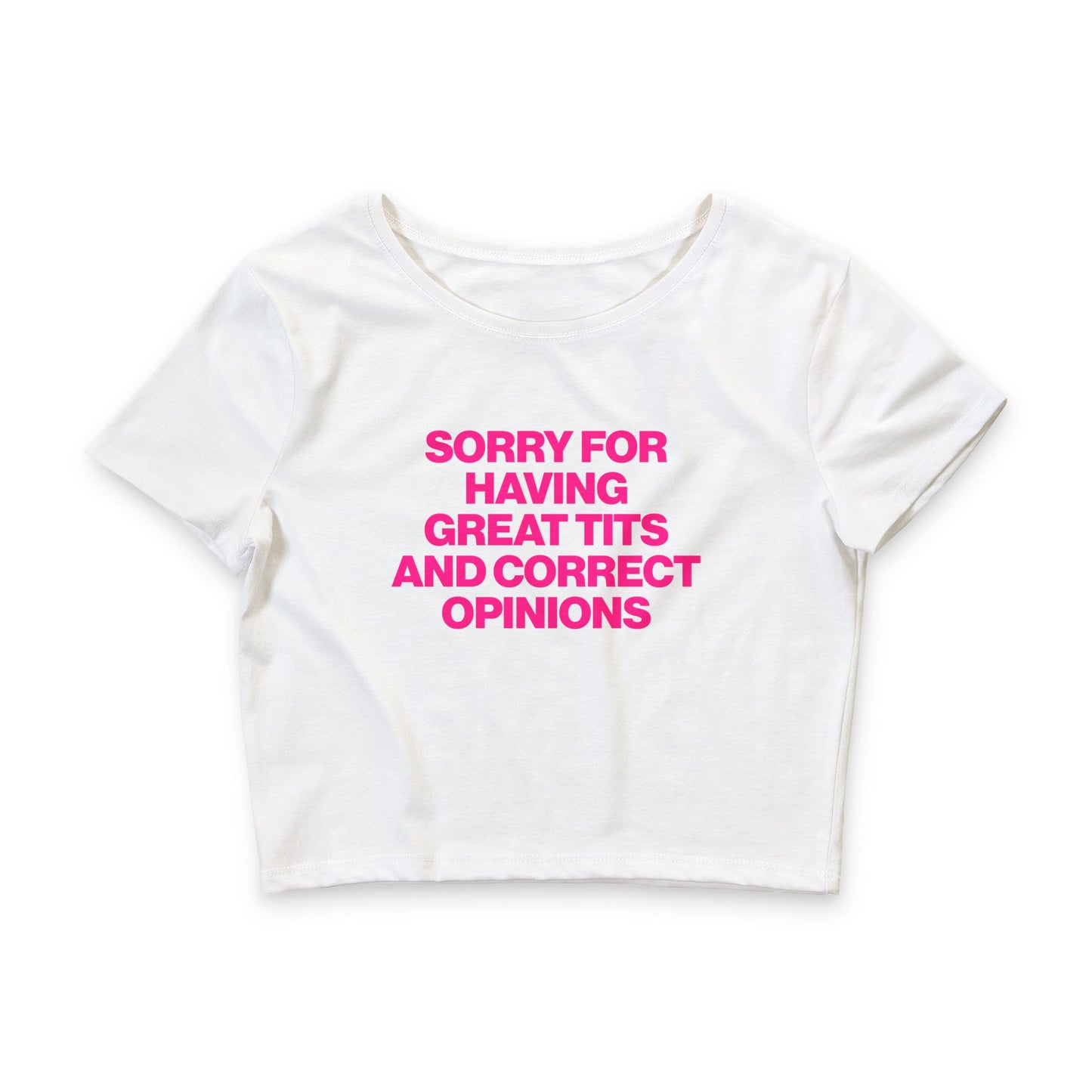 SORRY FOR HAVING GREAT TITS AND CORRECT OPINIONS BABY TEE