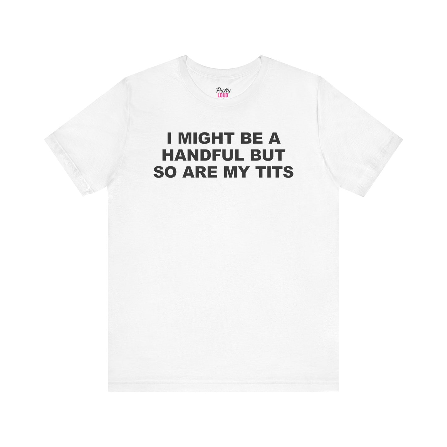 I Might Be A Handful Tee
