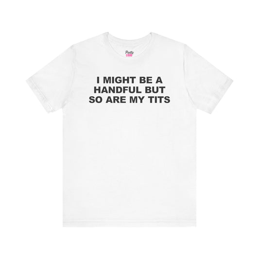 I Might Be A Handful Tee