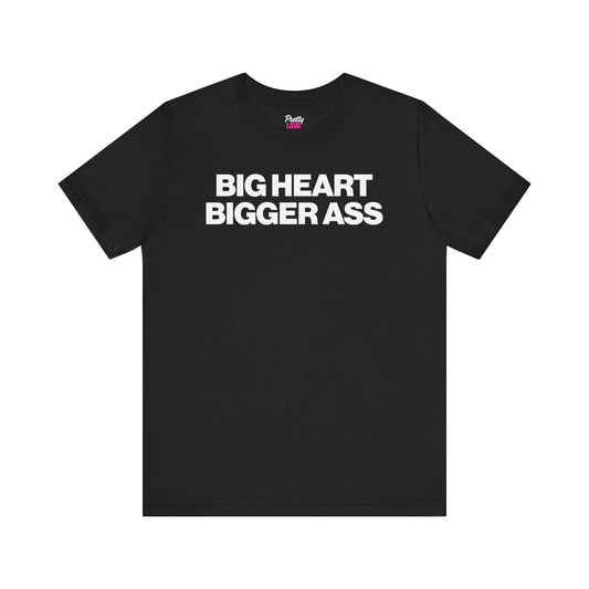 Big Heart Bigger Ass Tee