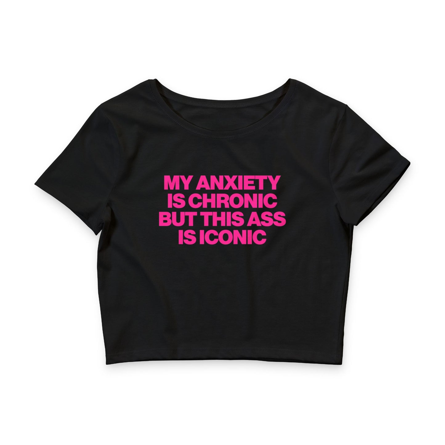 MY ANXIETY IS CHRONIC BUT THIS ASS IS ICONIC BABY TEE