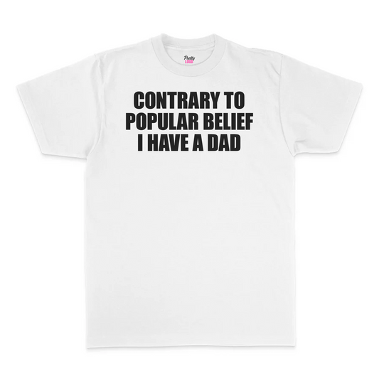 Contrary To Popular Belief I Have A Dad Tee