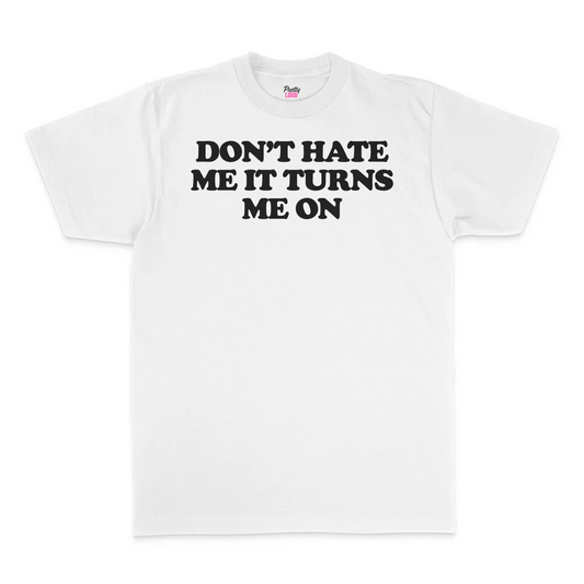 Don't Hate Me It Turns Me On Tee