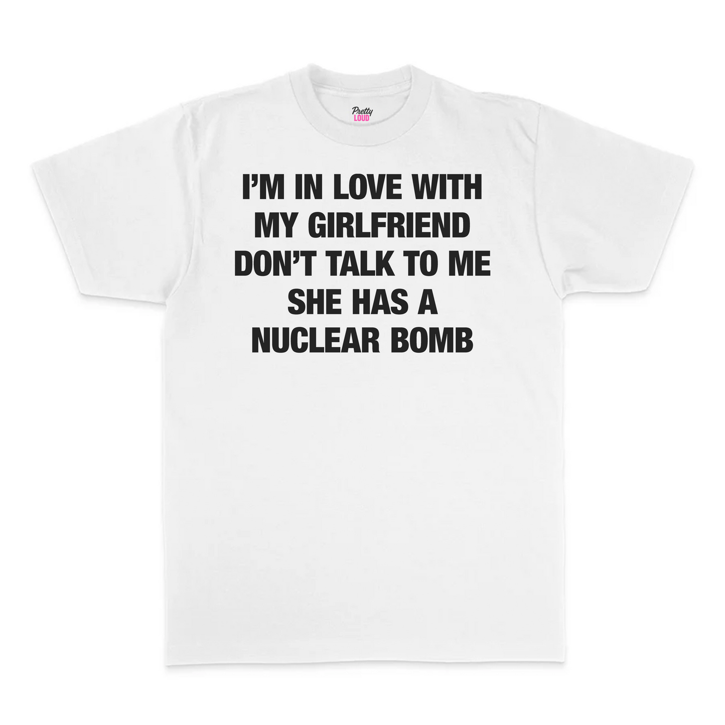 I'm In Love With My Girlfriend Don't Talk To Me She Has A Nuclear Bomb Tee