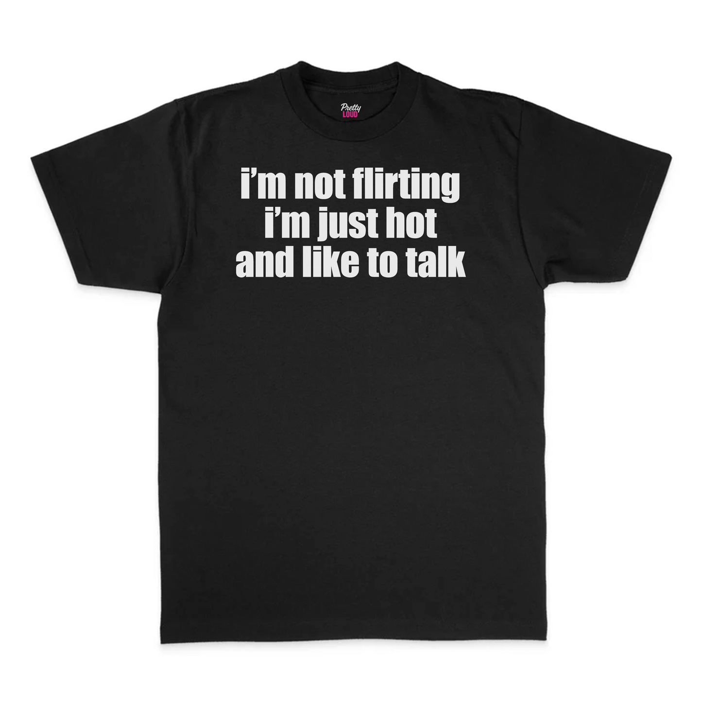 I'm Not Flirting I'm Just Hot And Like To Talk Tee
