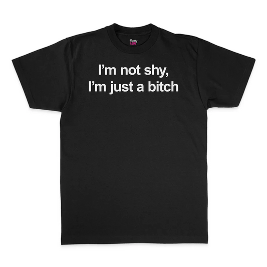 I'm Not Shy, I'm Just A Bitch Tee